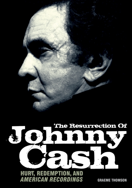 Resurrection Of Johnny Cash : Hurt, redemption, and American Recordings, EPUB eBook