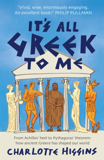 It's All Greek to Me : From Achilles' Heel to Pythagoras' Theorem - How Ancient Greece Has Shaped Our World, Paperback / softback Book