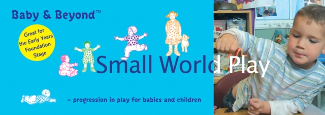 Small World Play : Progression in Play for Babies and Children, Paperback Book