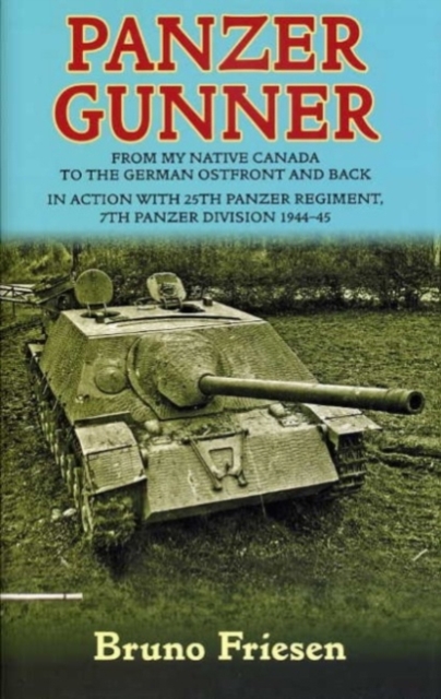 Panzer Gunner : From My Native Canada to the German Osfront and Back in Action with 25th Panzer Regiment, 7th Panzer Division 1944-45, Hardback Book