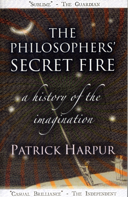 The Philosophers' Secret Fire : A History of the Imagination, Paperback / softback Book