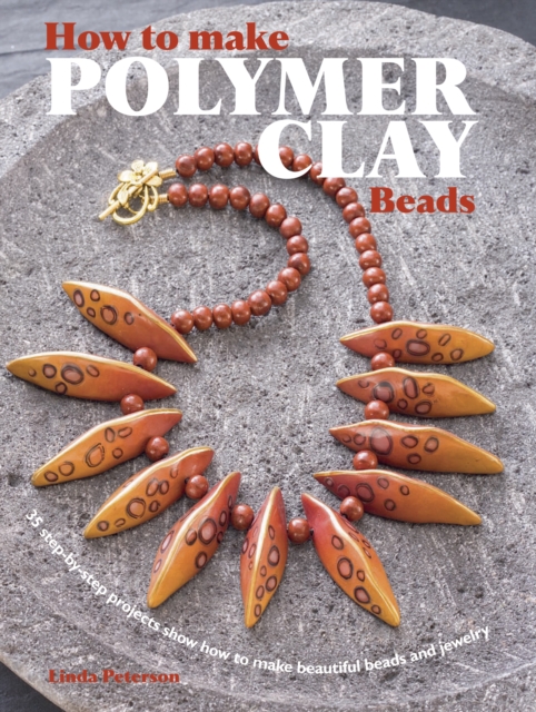 How to Make Polymer Clay Beads : 35 Step-by-Step Projects for Beautiful Beads and Jewellery, Paperback / softback Book