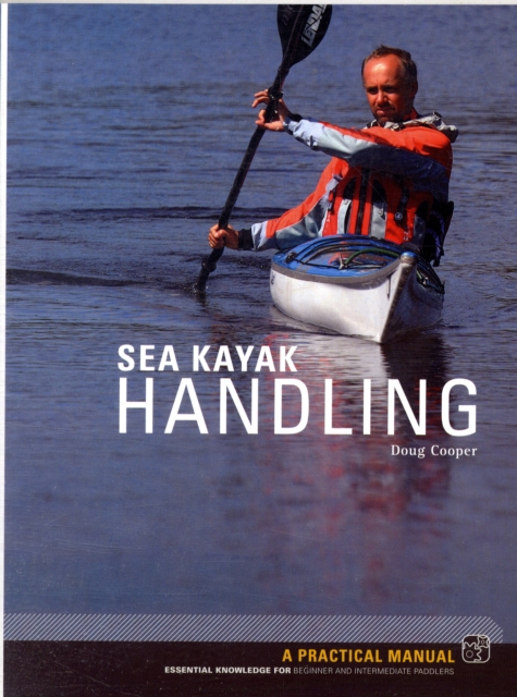 Sea Kayak Handling : A Practical Manual, Essential Knowledge for Beginner and Intermediate Paddlers, Paperback / softback Book