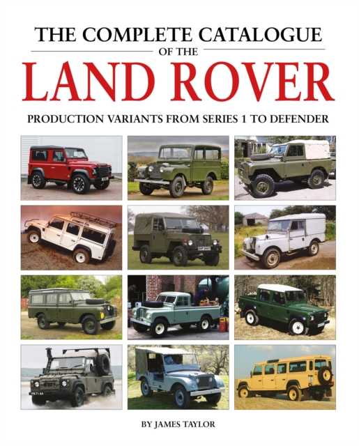 The Complete Catalogue of the Land Rover : Production Variants from Series 1 to Defender, Hardback Book