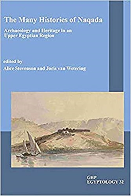 The Many Histories of Naqada : Archaeology and Heritage in an Upper Egyptian region, Paperback / softback Book