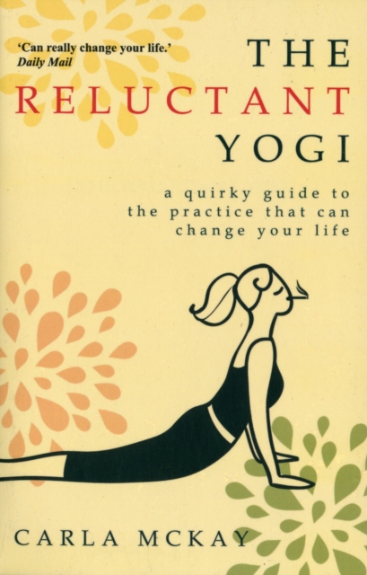 The Reluctant Yogi : A Quirky Guide To The Practice That Can Change Your Life, Paperback / softback Book