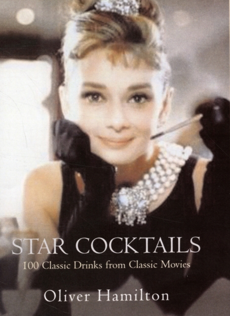 Star Cocktails : Classic Drinks from Classic Movies, Hardback Book