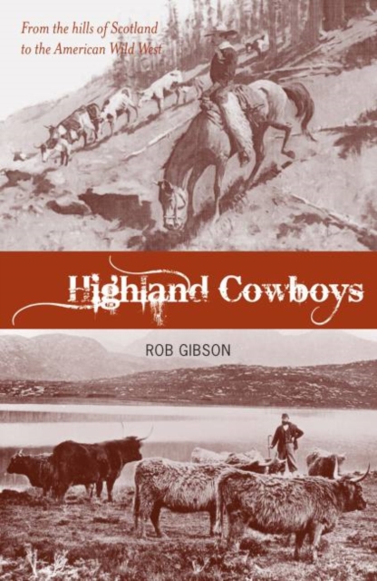 Highland Cowboys : From the Hills of Scotland to the American Wild West, Paperback / softback Book