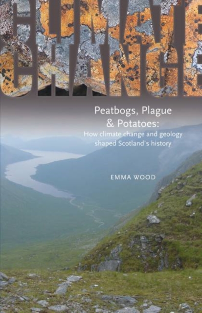 Peatbogs, Plague and Potatoes : How Climate Change and Geology Shaped Scotland's History, Paperback / softback Book