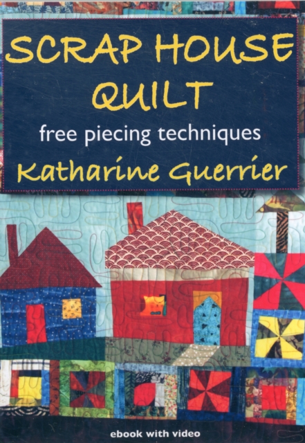 Scrap House Quilt : Free Piecing Techniques, Digital Book