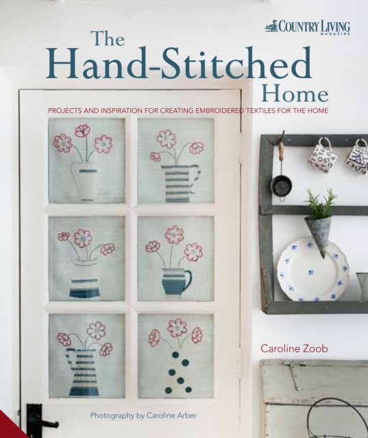 The Handstitched Home : Projects and Inspiration for Creating Embroidered Textiles for the Home, Hardback Book