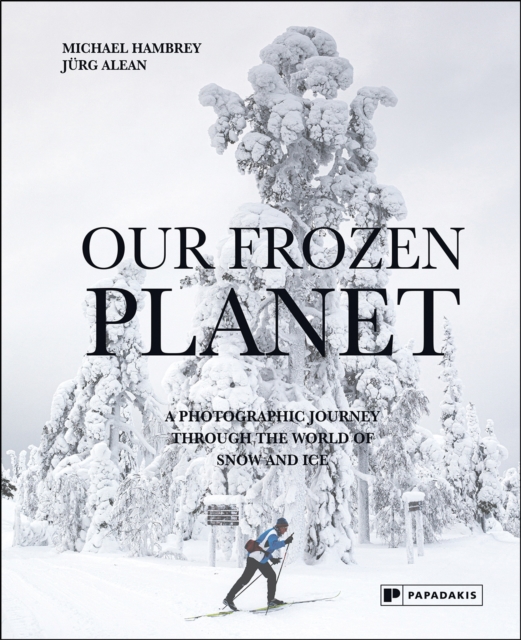 Our Frozen Planet : A Photographic Journey Through the World of Snow and Ice, Hardback Book