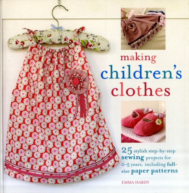 Making Children's Clothes : 25 Step-by-Step Sewing Projects for 0-5 Years, Including Full-Size Paper Patterns, Paperback Book