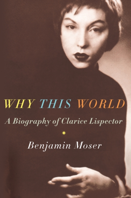 Why This World : A Biography of Clarice Lispector, Hardback Book
