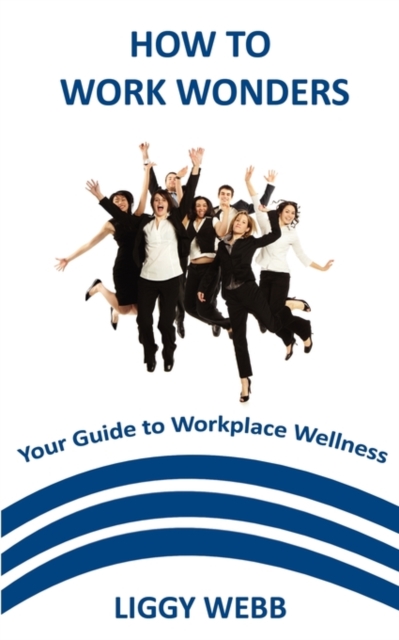 How to Work Wonders : Your Guide to Workplace Wellness, Paperback Book