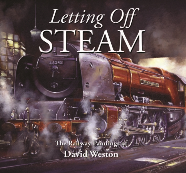 Letting Off Steam : The Railway Paintings of David Weston, Hardback Book