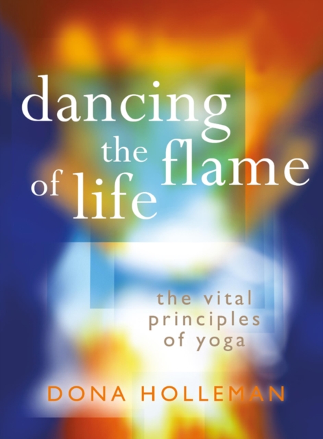Dancing the Flame of Life : The vital principles of yoga, Paperback / softback Book