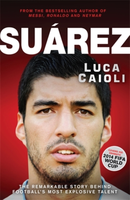 Suarez : The Remarkable Story Behind Football's Most Explosive Talent, Paperback / softback Book