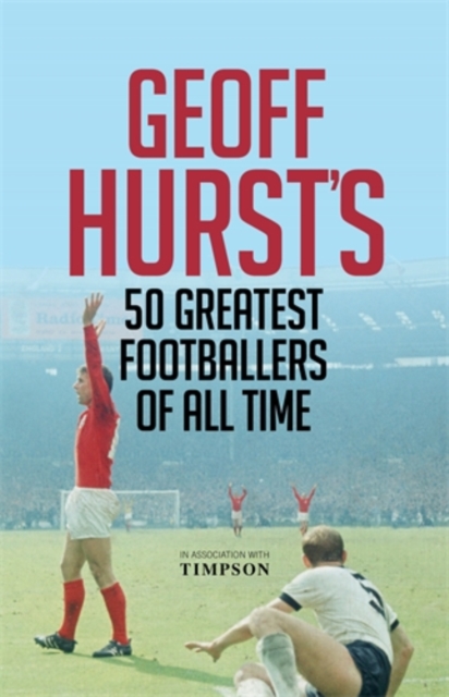 Geoff Hurst's 50 Greatest Footballers of All Time, Hardback Book
