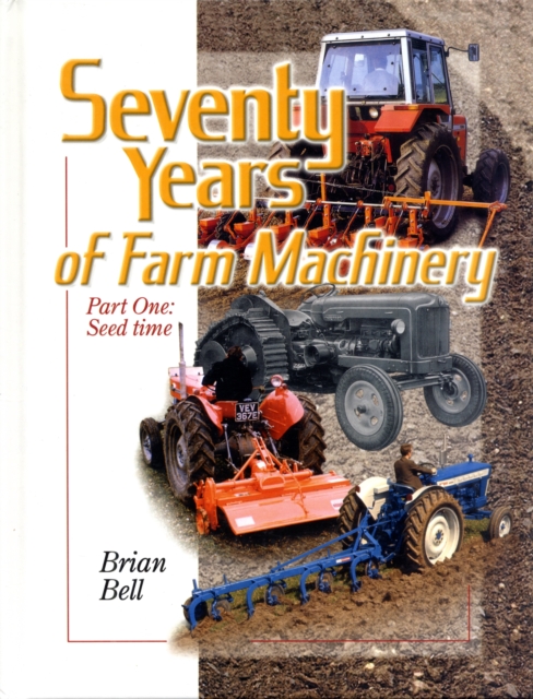 Seventy Years of Farm Machinery : Seedtime v. 1, Hardback Book
