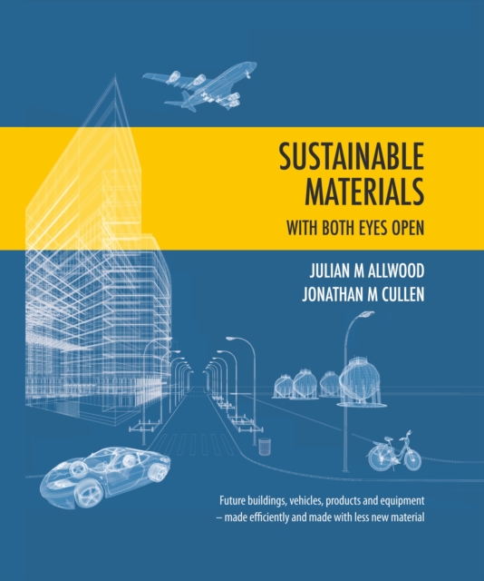 Sustainable Materials - with both eyes open : Future buildings, vehicles, products and equipment - made efficiently and made with less new material, Hardback Book