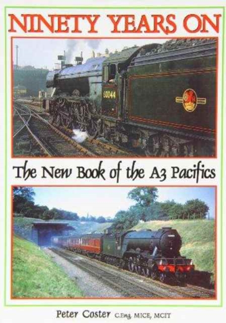Ninety Years on : The New Book of the A3 Pacifics, Hardback Book