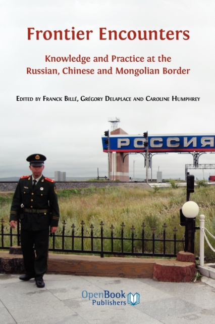 Frontier Encounters : Knowledge and Practice at the Russian, Chinese and Mongolian Border, Paperback / softback Book