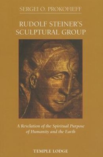 Rudolf Steiner's Sculptural Group : A Revelation of the Spiritual Purpose of Humanity and the Earth, Paperback / softback Book