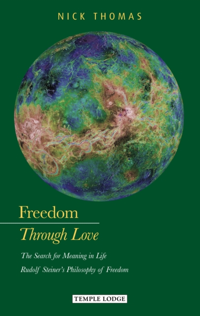 Freedom Through Love : The Search for Meaning in Life: Rudolf Steiner's Philosophy of Freedom, Paperback / softback Book