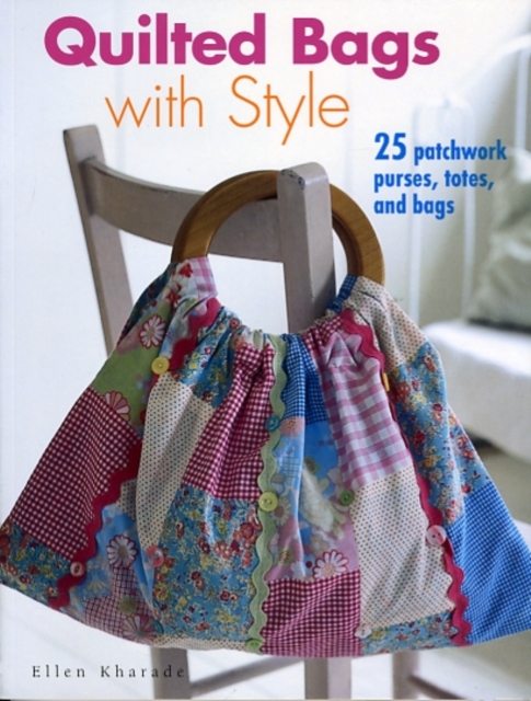 Quilted Bags with Style : 25 Patchwork Purses, Totes and Bags, Paperback / softback Book