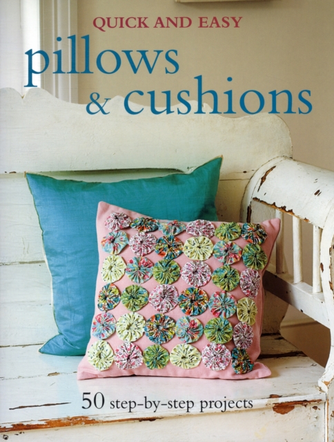 Quick and Easy Pillows & Cushions : 50 Step-by-Step Projects, Paperback / softback Book