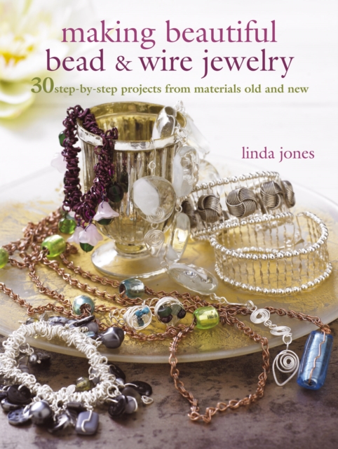 Making Beautiful Bead & Wire Jewelry : 30 Step-by-Step Projects from Materials Old and New, Paperback / softback Book