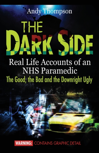 The Dark Side : Real Life Accounts of an NHS Paramedic the Good, the Bad and the Downright Ugly, Paperback / softback Book