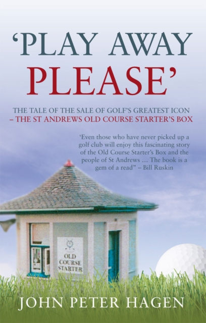 Play Away Please : The Tale of the Sale of Golf's Greatest Icon - The St Andrews Old Course Starter's Box, EPUB eBook