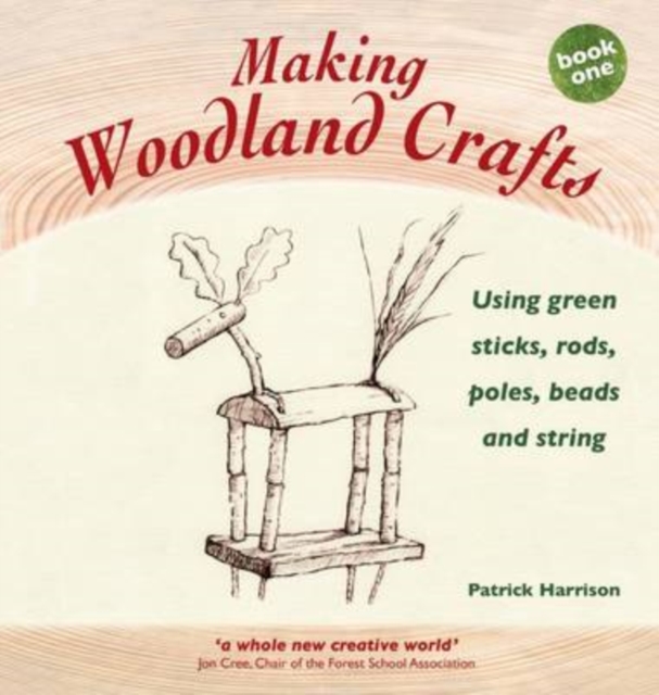 Making Woodland Crafts : Using Green Sticks, Rods, Poles, Beads and String. Book one, Hardback Book