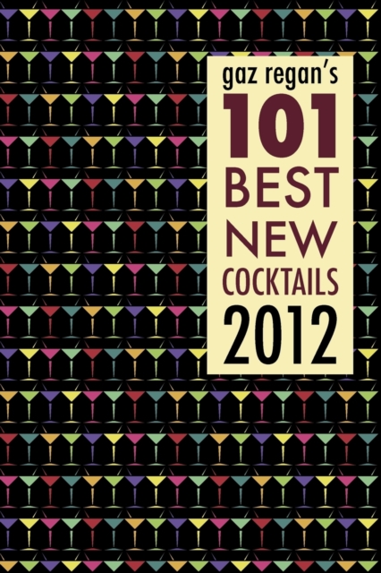 Gaz Regan's 101 Best New Cocktails 2012, Paperback / softback Book