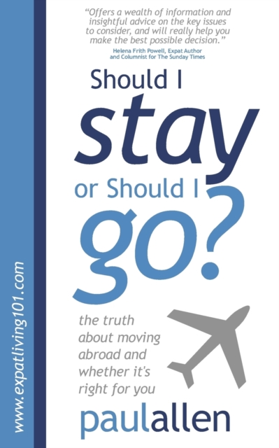 Should I Stay or Should I Go? : The Truth About Moving Abroad and Whether it's Right for You, Paperback / softback Book
