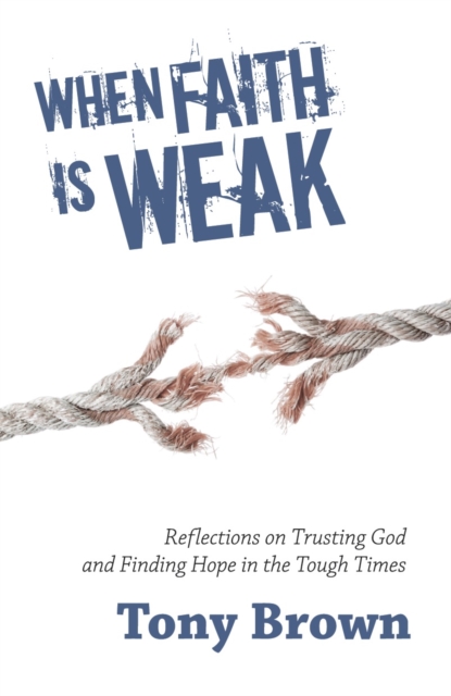 When Faith is Weak : Reflections on Trusting God and Finding Hope in the Tough Times, Paperback / softback Book