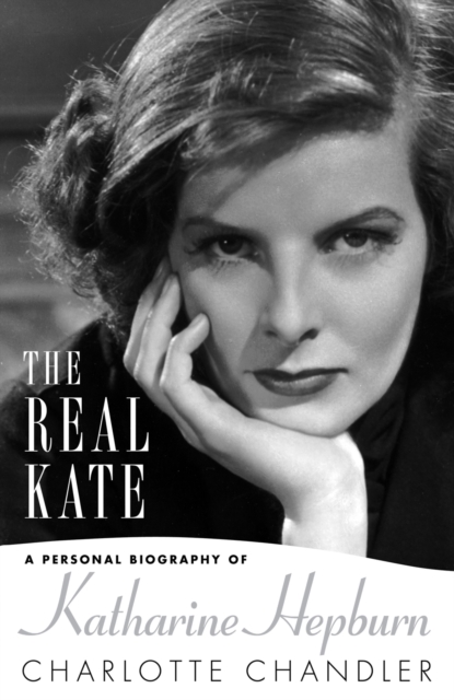 The Real Kate : A Personal Biography of Katharine Hepburn, Hardback Book