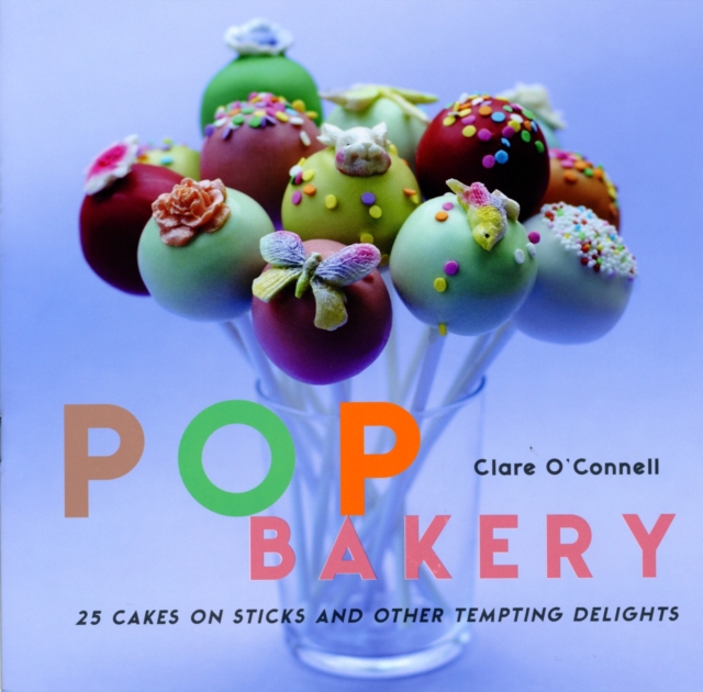 POP Bakery : 25 Delicious Little Cakes on Sticks, Hardback Book