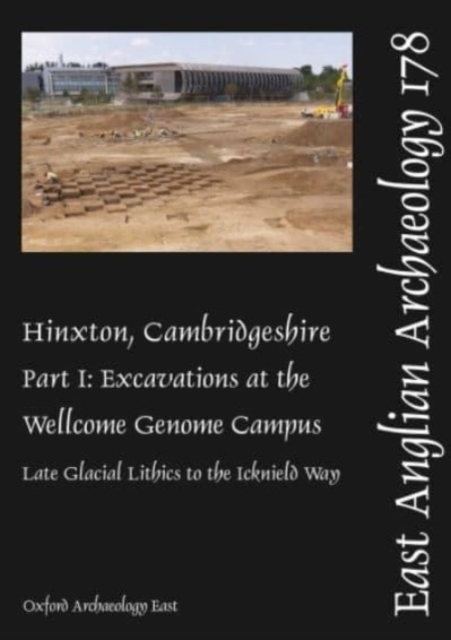 Hinxton, Cambridgeshire, Part 1 : Excavations at the Wellcome Genome Campus 1993-2014: Late Glacial Lithics to the Icknield Way, Paperback / softback Book