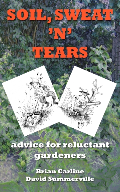 Soil Sweat 'n' Tears : Advice for Reluctant Gardeners, Paperback / softback Book