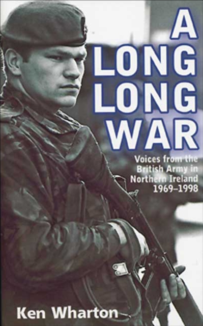 A Long Long War : Voices from the British Army in Northern Ireland 1969-1998, EPUB eBook