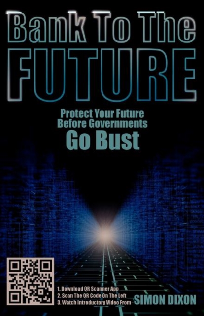 Bank to the Future : Protect Your Future Before Governments Go Bust, Paperback / softback Book