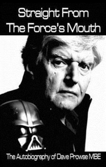 Straight From The Force's Mouth : The Autobiography of Dave Prowse MBE, Hardback Book