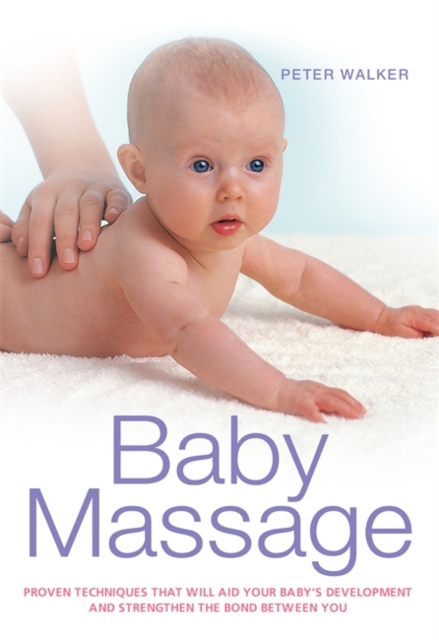 Baby Massage : Proven techniques to calm your baby and assist development, Paperback / softback Book