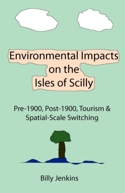 Environmental Impacts on the Isles of Scilly : Pre-1900, Post-1900, Tourism & Spatial-Scale Switching, Paperback / softback Book