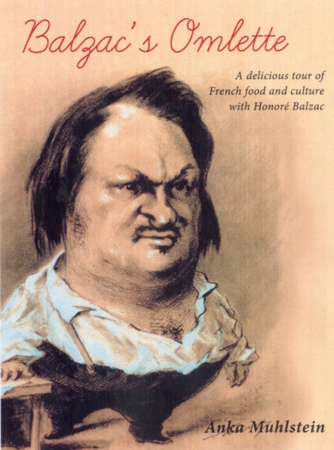 Balzac's Omelette : A delicious tour of French food & culture with Balzac, Hardback Book