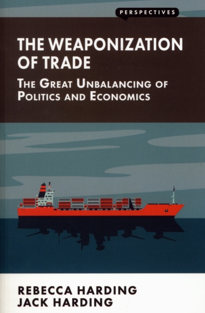 The Weaponization of Trade : The Great Unbalancing of Politics and Economics, Paperback / softback Book