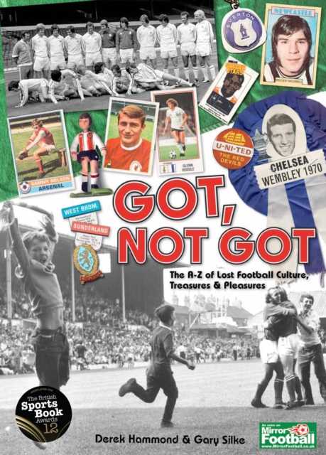 Got, Not Got : The A-Z of Lost Football Cultures, Treasures and Pleasures, Hardback Book
